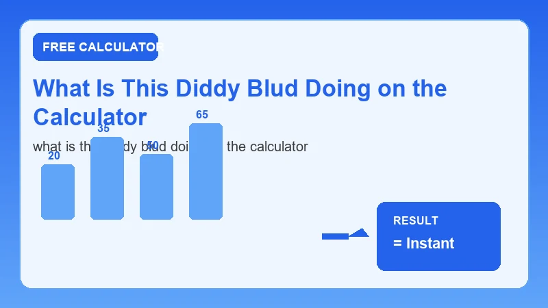 What Is This Diddy Blud Doing On The Calculator — step-by-step calculator workflow and results (CalcHubly infographic)